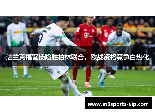 法兰克福客场险胜柏林联合，欧战资格竞争白热化