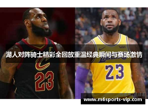 湖人对阵骑士精彩全回放重温经典瞬间与赛场激情